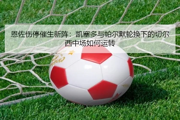 en-zuo-shang-ting-cui-sheng-xin-zhen-kai-sai-duo-yu-pa-er-mo-lun-huan-xia-de-qie-er-xi-zhong-chang-ru-he-yun-zhuan-1-366.jpg