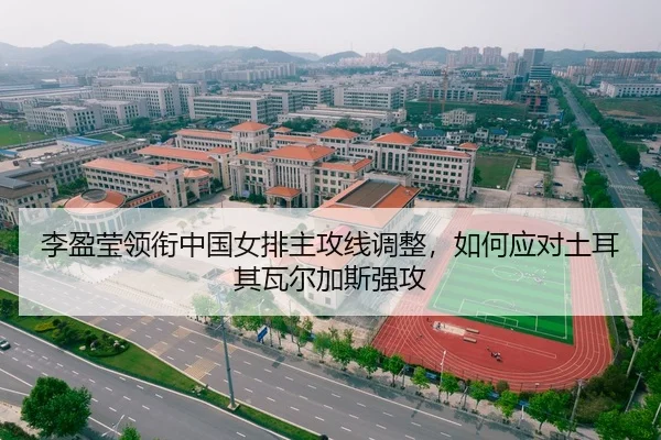 李盈莹领衔中国女排主攻线调整，如何应对土耳其瓦尔加斯强攻