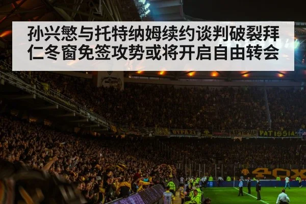 孙兴慜与托特纳姆续约谈判破裂拜仁冬窗免签攻势或将开启自由转会